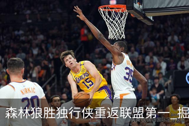 森林狼胜独行侠重返联盟第一 掘金胜篮网3连胜